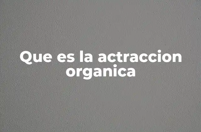 Que es la Actraccion Organica
