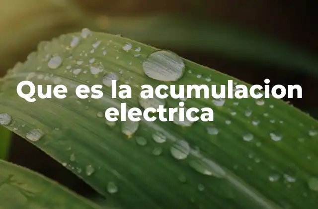 Que es la Acumulacion Electrica