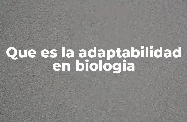 Que es la Adaptabilidad en Biologia