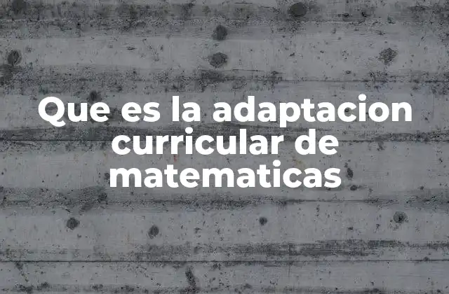 Que es la Adaptacion Curricular de Matematicas