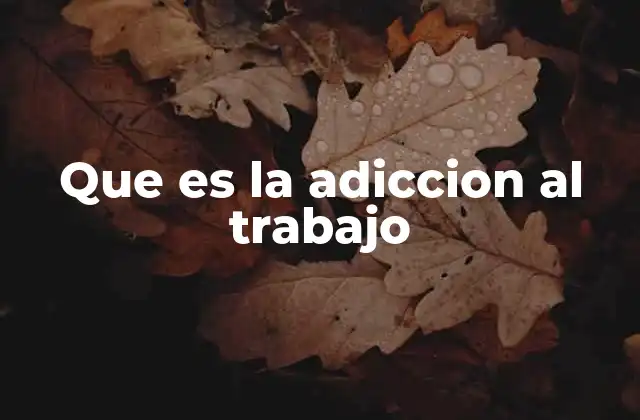 Que es la Adiccion Al Trabajo