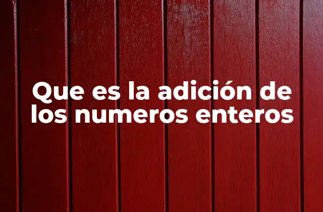 Que es la Adición de los Numeros Enteros