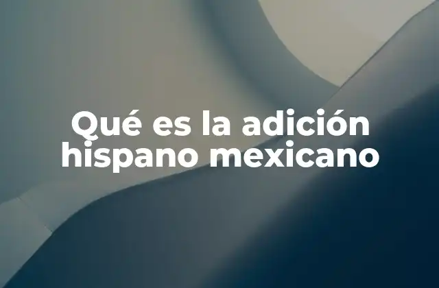 Qué es la Adición Hispano Mexicano 2 La influencia cultural del español de México en otros países