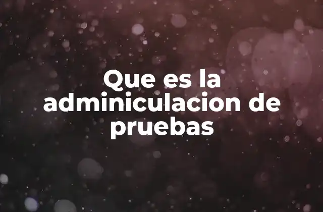 Que es la Adminiculacion de Pruebas