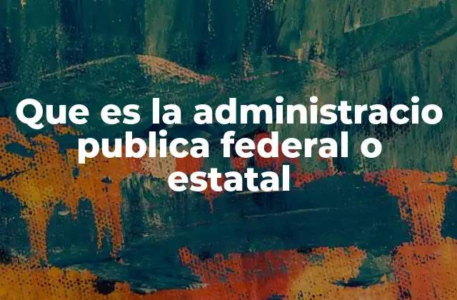 Que es la Administracio Publica Federal o Estatal 2 La estructura de las instituciones gubernamentales