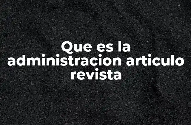 Que es la Administracion Articulo Revista