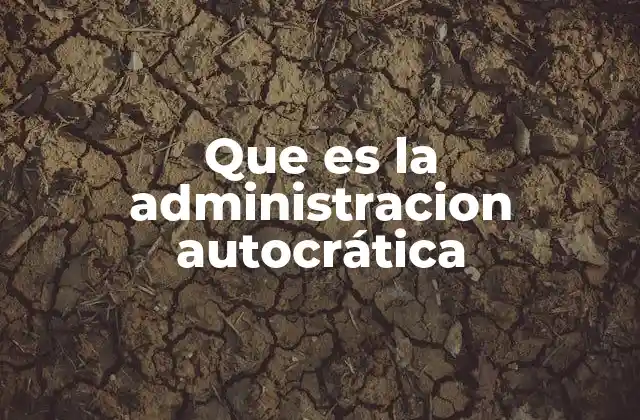 Que es la Administracion Autocrática
