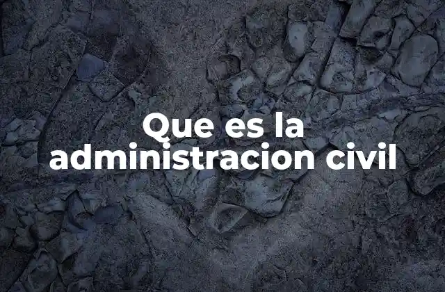 Que es la Administracion Civil