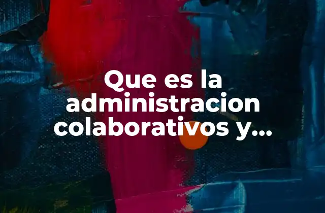 Que es la Administracion Colaborativos y Proyectos