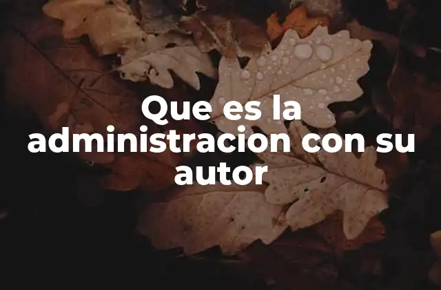 Que es la Administracion con Su Autor