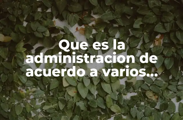 Que es la Administracion de Acuerdo a Varios Autores