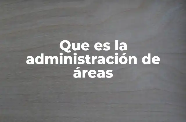 Que es la Administración de Áreas