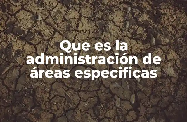 Que es la Administración de Áreas Especificas