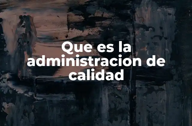 Que es la Administracion de Calidad