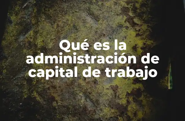Qué es la Administración de Capital de Trabajo