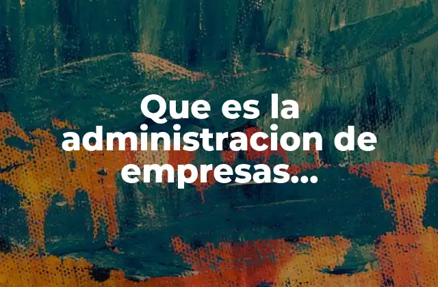 Que es la Administracion de Empresas Administrativas