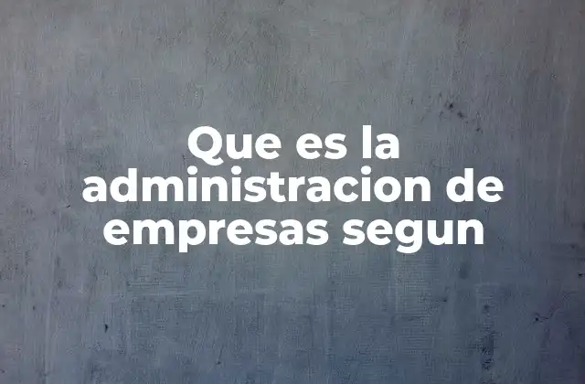 Que es la Administracion de Empresas Segun