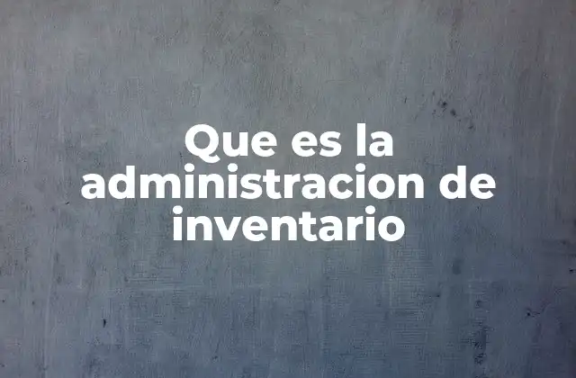 Que es la Administracion de Inventario