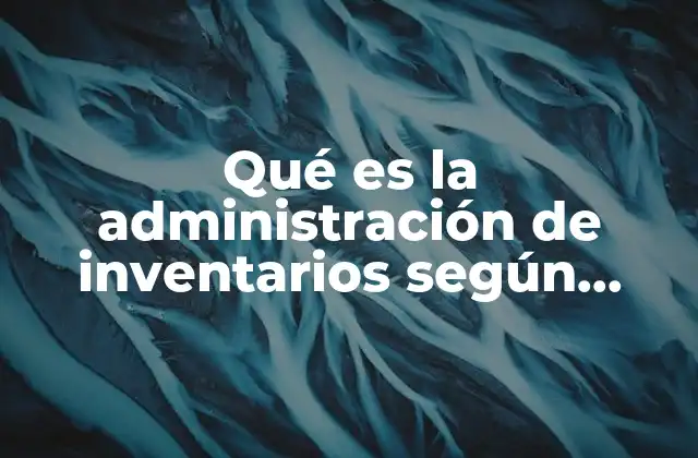 Qué es la Administración de Inventarios según Autores
