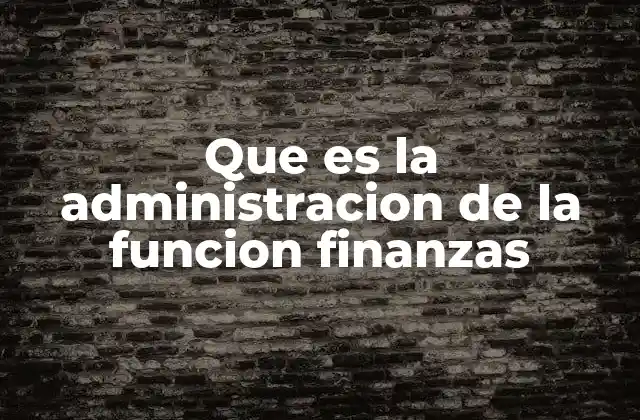 Que es la Administracion de la Funcion Finanzas