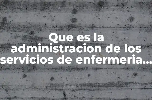 Que es la Administracion de los Servicios de Enfermeria Actualmente