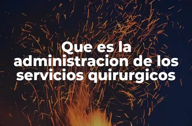 Que es la Administracion de los Servicios Quirurgicos