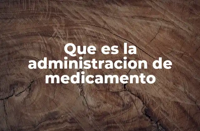 Que es la Administracion de Medicamento