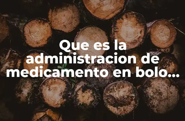 Que es la Administracion de Medicamento en Bolo o Directo