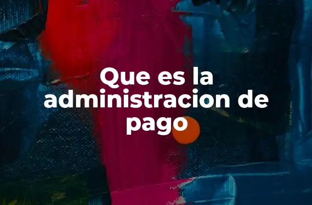 Que es la Administracion de Pago