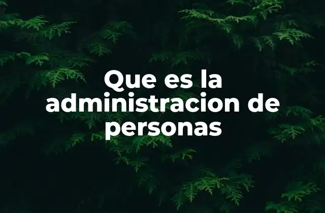 Que es la Administracion de Personas