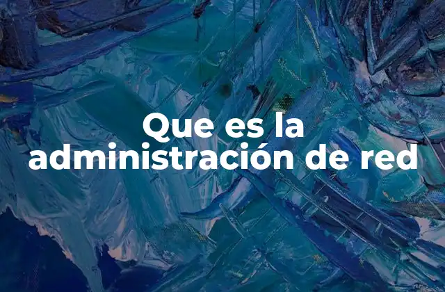 La importancia de mantener una red bien gestionada