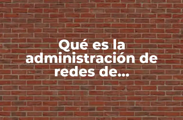 Qué es la Administración de Redes de Computadoras