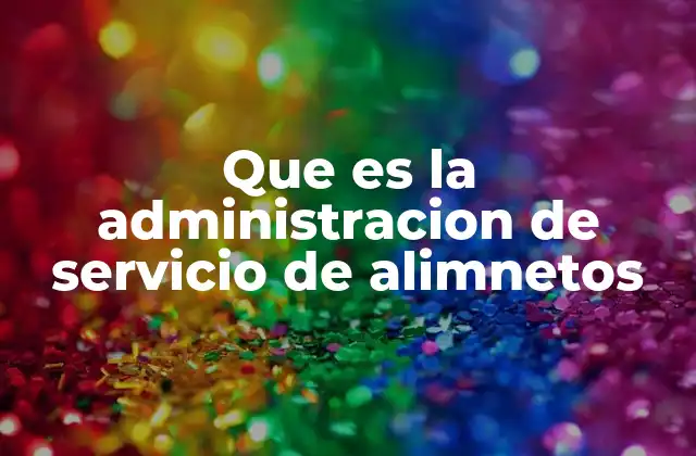 Que es la Administracion de Servicio de Alimnetos