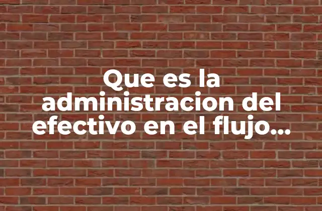 Que es la Administracion Del Efectivo en el Flujo Empresarial