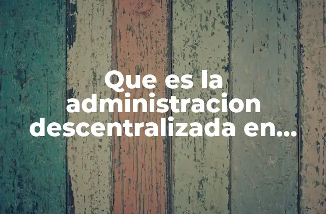 Que es la Administracion Descentralizada en Mexico