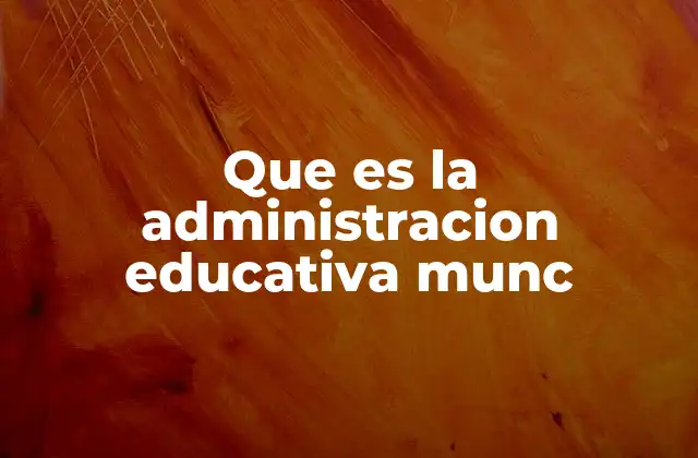 Que es la Administracion Educativa Munc