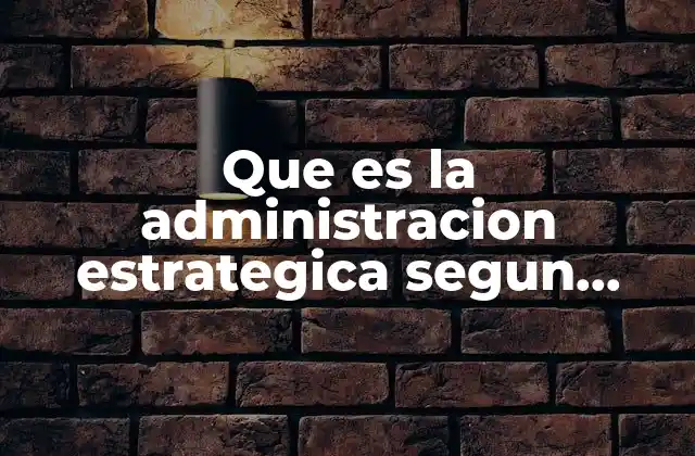 Que es la Administracion Estrategica Segun Gallardo