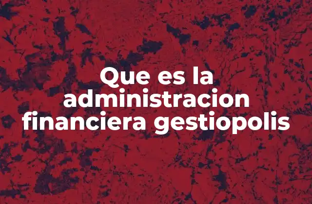 Que es la Administracion Financiera Gestiopolis