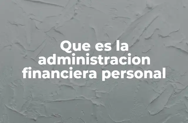 Que es la Administracion Financiera Personal 2 La importancia de tener control sobre tus finanzas