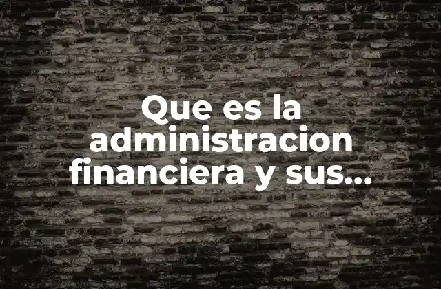 Que es la Administracion Financiera y Sus Elementos