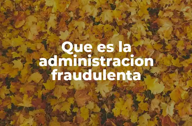 Que es la Administracion Fraudulenta
