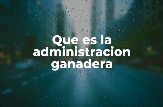 Que es la Administracion Ganadera