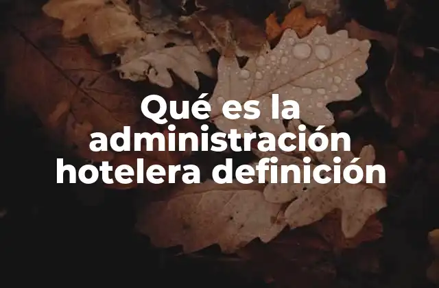 Qué es la Administración Hotelera Definición