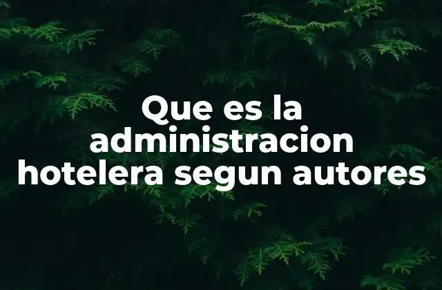 Que es la Administracion Hotelera Segun Autores