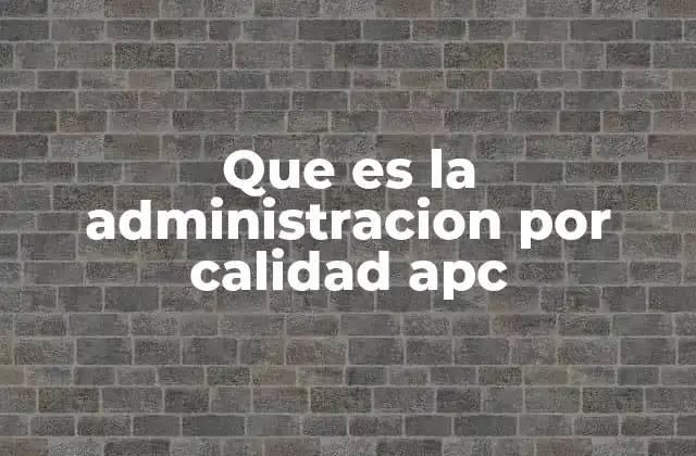 Que es la Administracion por Calidad Apc 2 La importancia de la APC en el desarrollo empresarial