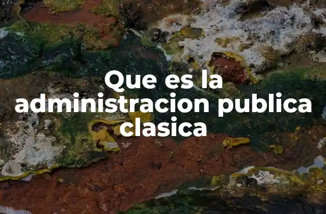 Que es la Administracion Publica Clasica