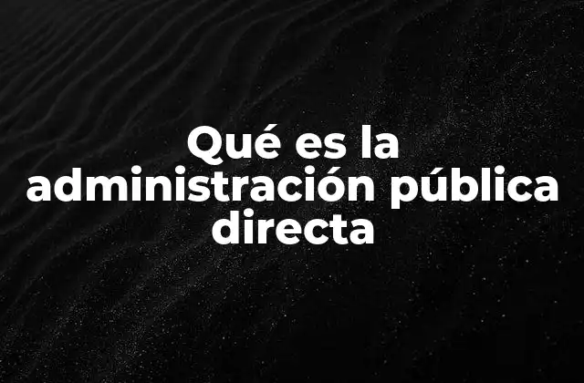 Qué es la Administración Pública Directa