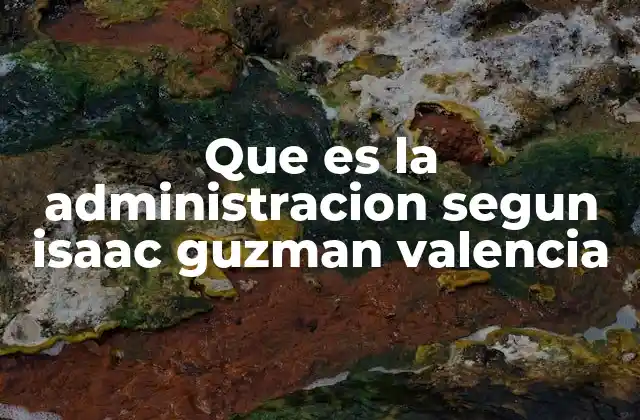 Que es la Administracion Segun Isaac Guzman Valencia