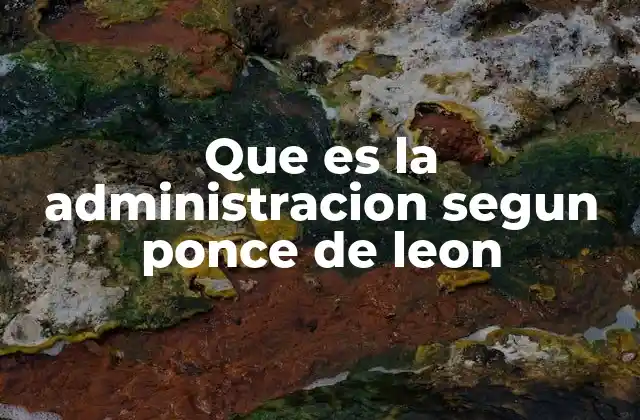 La administración como ciencia y arte según Ponce de León