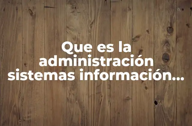 Que es la Administración Sistemas Información Internacionales
